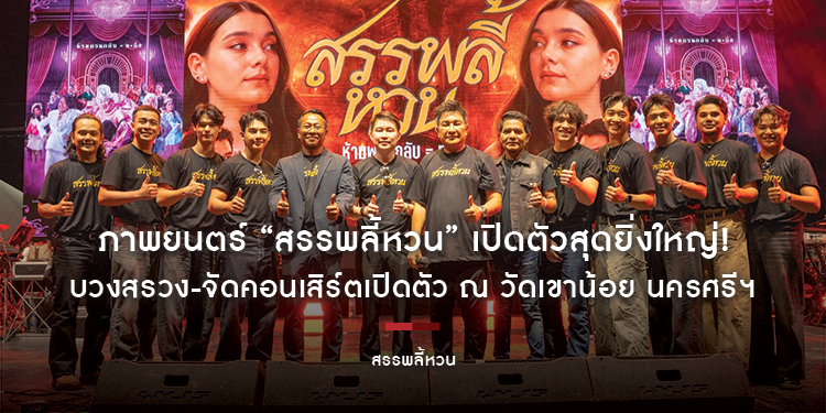 ภาพยนตร์ “สรรพลี้หวน” เปิดตัวสุดยิ่งใหญ่! ค่าย “มูฟวี่ สตูดิโอวีไอพี” จับมือ “เอกชัย ศรีวิชัย” นำทัพนักแสดงบวงสรวง-จัดคอนเสิร์ตเปิดตัว ณ วัดเขาน้อย นค
